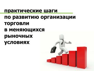 практические шаги по развитию организации торговли в меняющихся рыночных условиях