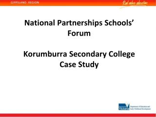 National Partnerships Schools’ Forum Korumburra Secondary College Case Study