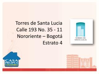 Torres de Santa Lucia Calle 193 No. 35 - 11 Nororiente – Bogotá Estrato 4