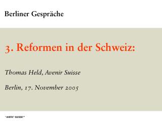 3. Reformen in der Schweiz: Thomas Held, Avenir Suisse Berlin, 17. November 2005