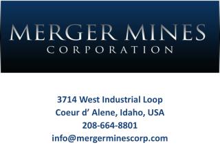 3714 West Industrial Loop Coeur d’ Alene, Idaho, USA 208-664-8801 info@mergerminescorp