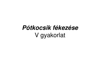 Pótkocsik fékezése V gyakorlat