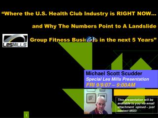 Michael Scott Scudder Special Les Mills Presentation FRI 9/9/07 – 9:00AM