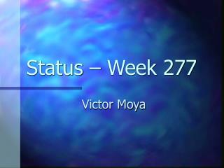 Status – Week 277