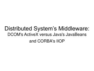 Distributed System’s Middleware: DCOM's ActiveX versus Java's JavaBeans and CORBA's IIOP