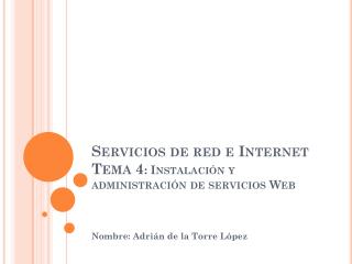 Servicios de red e Internet Tema 4 : Instalación y administración de servicios Web