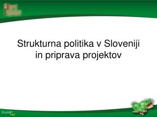 Strukturna politika v Sloveniji in priprava projektov