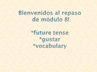 Bienvenidos al repaso de módulo 8! *future tense * gustar *vocabulary