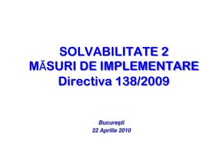 SOLVABILITATE 2 M Ă SURI DE IMPLEMENTARE Directiva 138/2009
