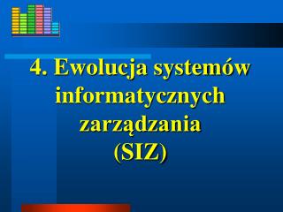 4. Ewolucja systemów informatycznych zarządzania (SIZ)