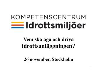 Vem ska äga och driva idrottsanläggningen? 26 november, Stockholm