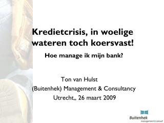 Kredietcrisis, in woelige wateren toch koersvast! Hoe manage ik mijn bank?