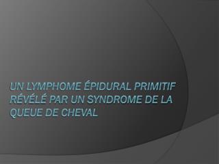 Un lymphome épidural primitif révélé par un syndrome de la queue de cheval
