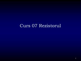 Curs 07 Re zistorul