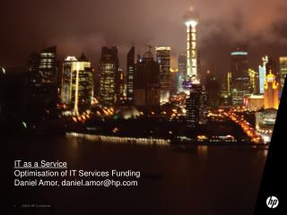 IT as a Service Optimisation of IT Services Funding Daniel Amor, daniel.amor@hp