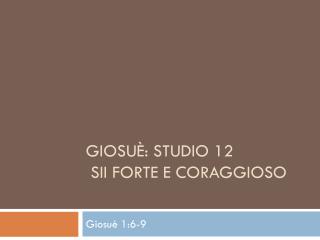 Giosuè: Studio 12 Sii forte e coraggioso