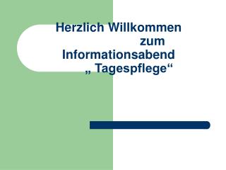 Herzlich Willkommen 			zum Informationsabend „ Tagespflege“