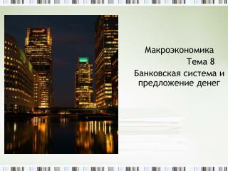 Макроэкономика Тема 8 Банковская система и предложение денег