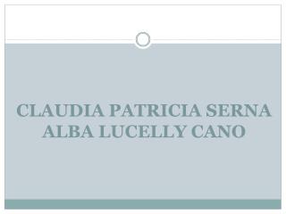 CLAUDIA PATRICIA SERNA ALBA LUCELLY CANO