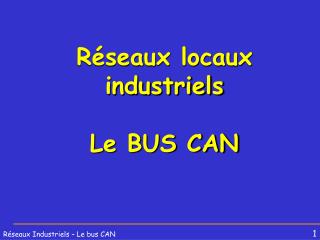 Réseaux locaux industriels Le BUS CAN