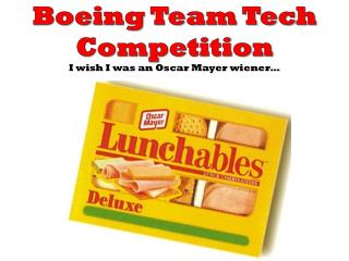 Boeing Team Tech Competition I wish I was an O scar M ayer wiener…