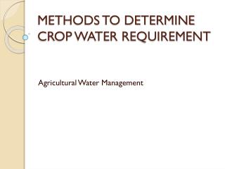 METHODS TO DETERMINE CROP WATER REQUIREMENT