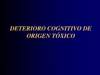 DETERIORO COGNITIVO DE ORIGEN TÓXICO