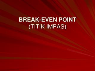 BREAK-EVEN POINT (TITIK IMPAS)