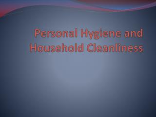 Personal Hygiene and Household Cleanliness