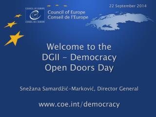 Welcome to the DGII - Democracy Open Doors Day Snežana Samardžić-Marković , Director General