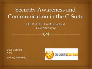 Security Awareness and Communication in the C-Suite EDUCAUSE Live! Broadcast 4 October 2012