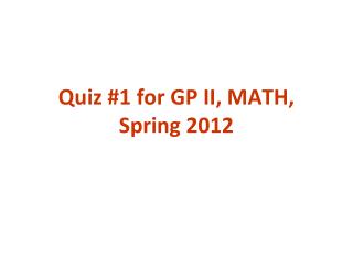 Quiz #1 for GP II, MATH, Spring 2012