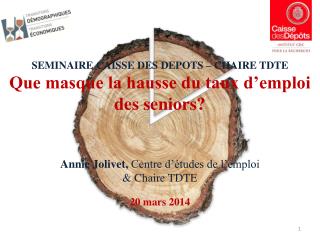 SEMINAIRE CAISSE DES DEPOTS – CHAIRE TDTE Que masque la hausse du taux d’emploi des seniors?