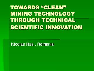 TOWARDS “CLEAN” MINING TECHNOLOGY THROUGH TECHNICAL SCIENTIFIC INNOVATION