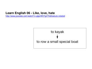 Learn English 06 - Like, love, hate youtube/watch?v=gIgnWXTgVTk&amp;feature=related