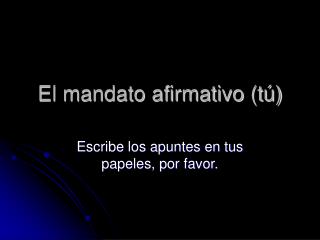 El mandato afirmativo (t ú)