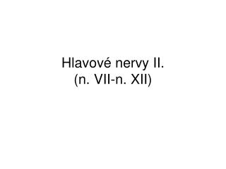 Hlavové nervy II. (n. VII-n. XII)