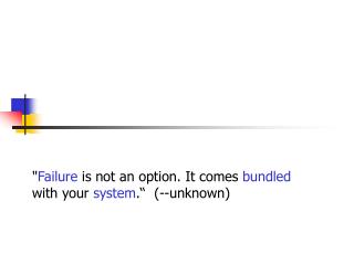 &quot; Failure is not an option. It comes bundled with your system .“ (--unknown)