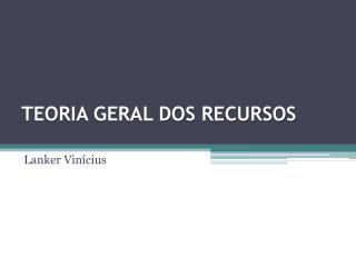 TEORIA GERAL DOS RECURSOS