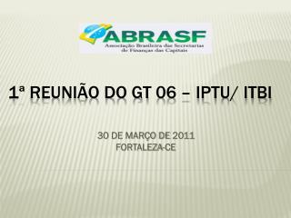 1ª REUNIÃO DO GT 06 – IPTU/ ITBI