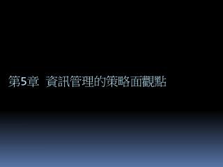 第 5 章 資訊管理的策略面觀點