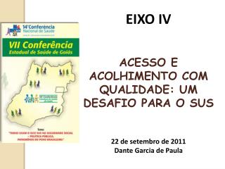 EIXO IV ACESSO E ACOLHIMENTO COM QUALIDADE: UM DESAFIO PARA O SUS 22 de setembro de 2011