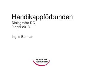 Handikappförbunden Dialogmöte DO 9 april 2013 Ingrid Burman