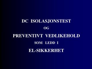 DC ISOLASJONSTEST OG PREVENTIVT VEDLIKEHOLD SOM LEDD I EL-SIKKERHET