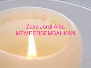 Zaka Jordi Alba MEMPERSEMBAHKAN