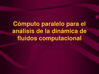 Cómputo paralelo para el análisis de la dinámica de fluidos computacional