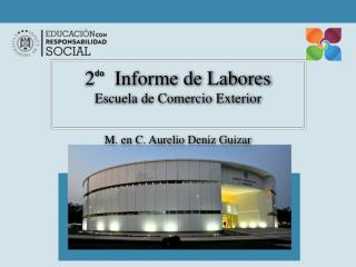 2 Informe de Labores Escuela de Comercio Exterior M. en C. Aurelio Deniz Guizar