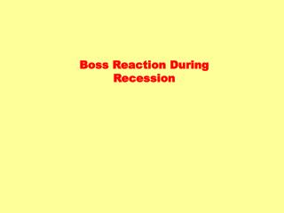 Boss Reaction During Recession