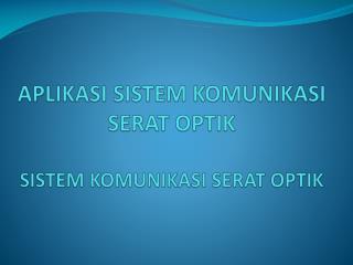 APLIKASI SISTEM KOMUNIKASI SERAT OPTIK SISTEM KOMUNIKASI SERAT OPTIK