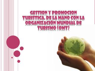 GESTION Y PROMOCION TURISTICA, DE LA MANO CON LA ORGANIZACIÓN MUNDIAL DE TURISMO (OMT)